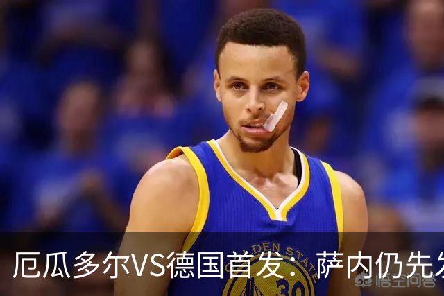 厄瓜多尔VS德国首发：萨内仍先发出战 翁达夫仍替补